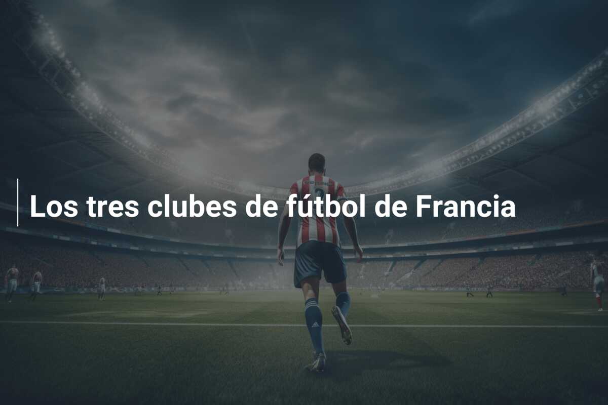 Los tres clubes de fútbol de Francia