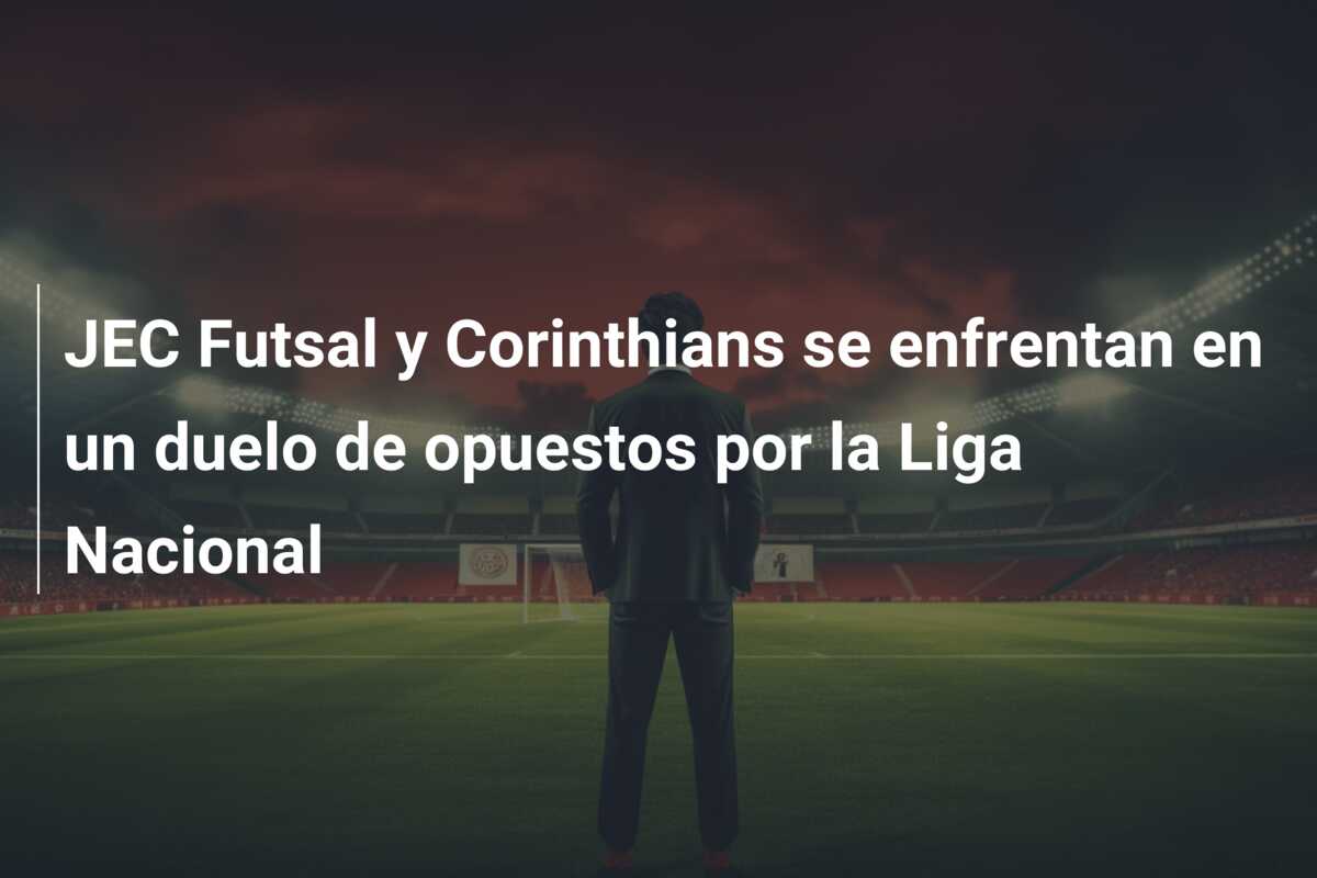 JEC Futsal y Corinthians se enfrentan en un duelo de opuestos por la Liga Nacional