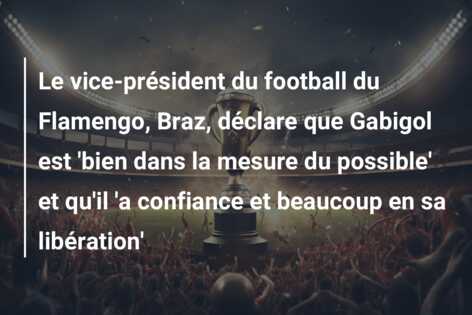 Le vice-président du football du Flamengo, Braz, déclare que Gabigol est ‘bien dans la mesure du possible’ et qu’il ‘a confiance et beaucoup en sa libération’