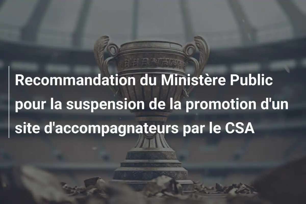 Recommandation du Ministère Public pour la suspension de la promotion d'un site d'accompagnateurs par le CSA