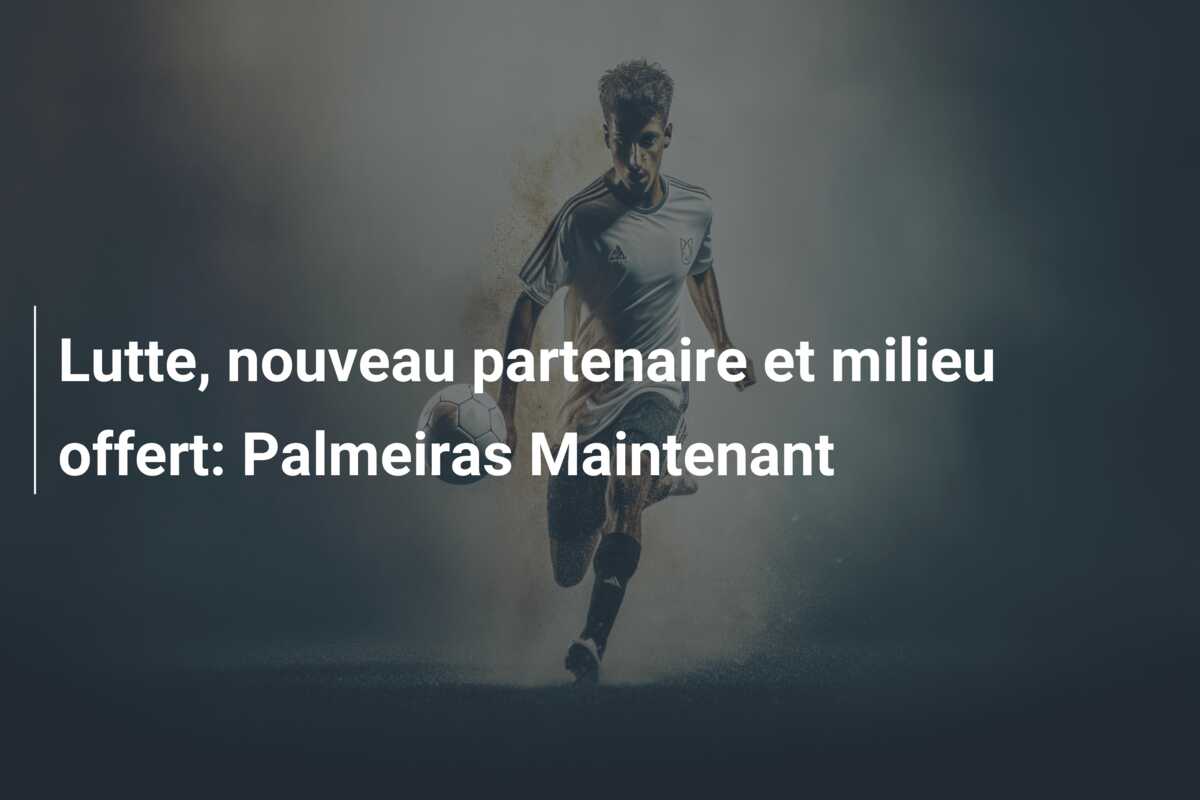 Lutte, nouveau partenaire et milieu offert: Palmeiras Maintenant