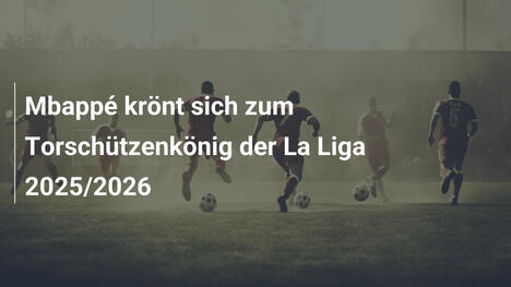 Mbappé krönt sich zum Torschützenkönig der La Liga 2025/2026