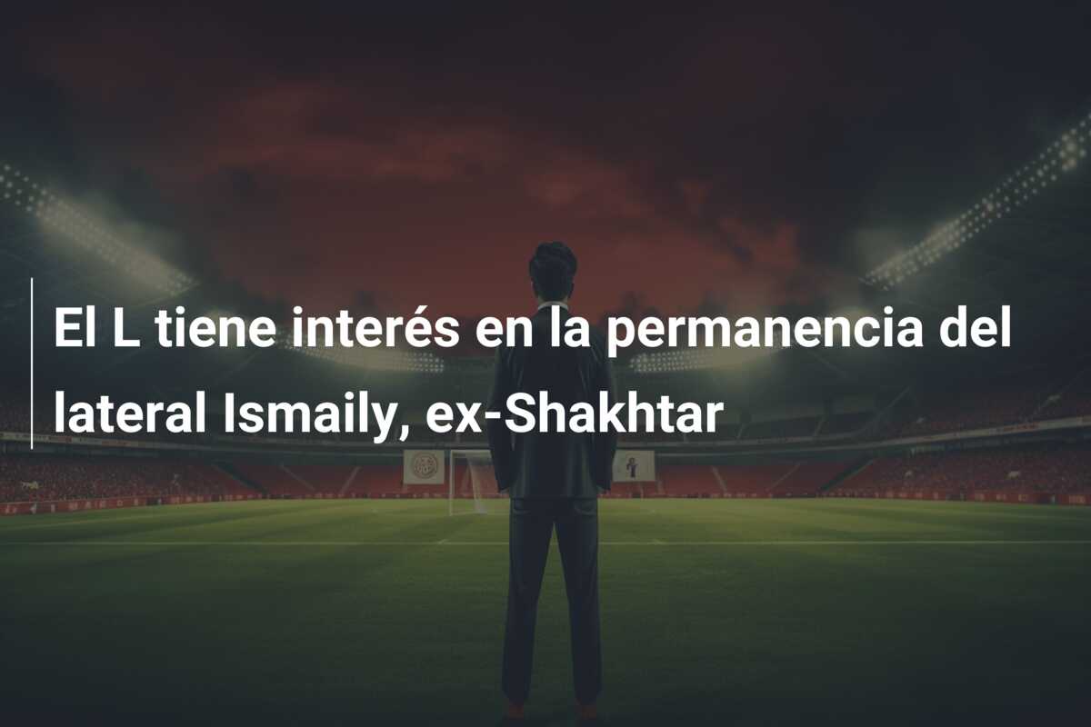 El L tiene interés en la permanencia del lateral Ismaily, ex-Shakhtar
