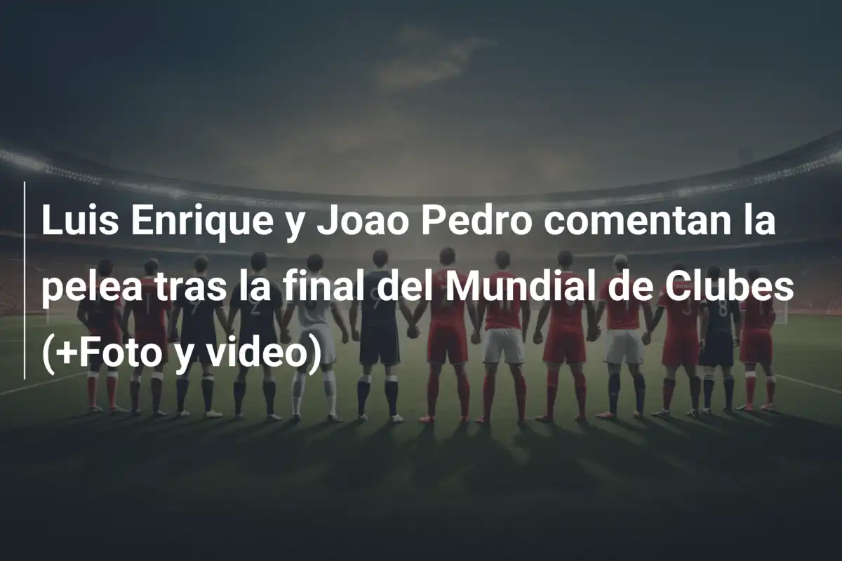 Luis Enrique y Joao Pedro comentan la pelea tras la final del Mundial de Clubes (+Foto y video)
