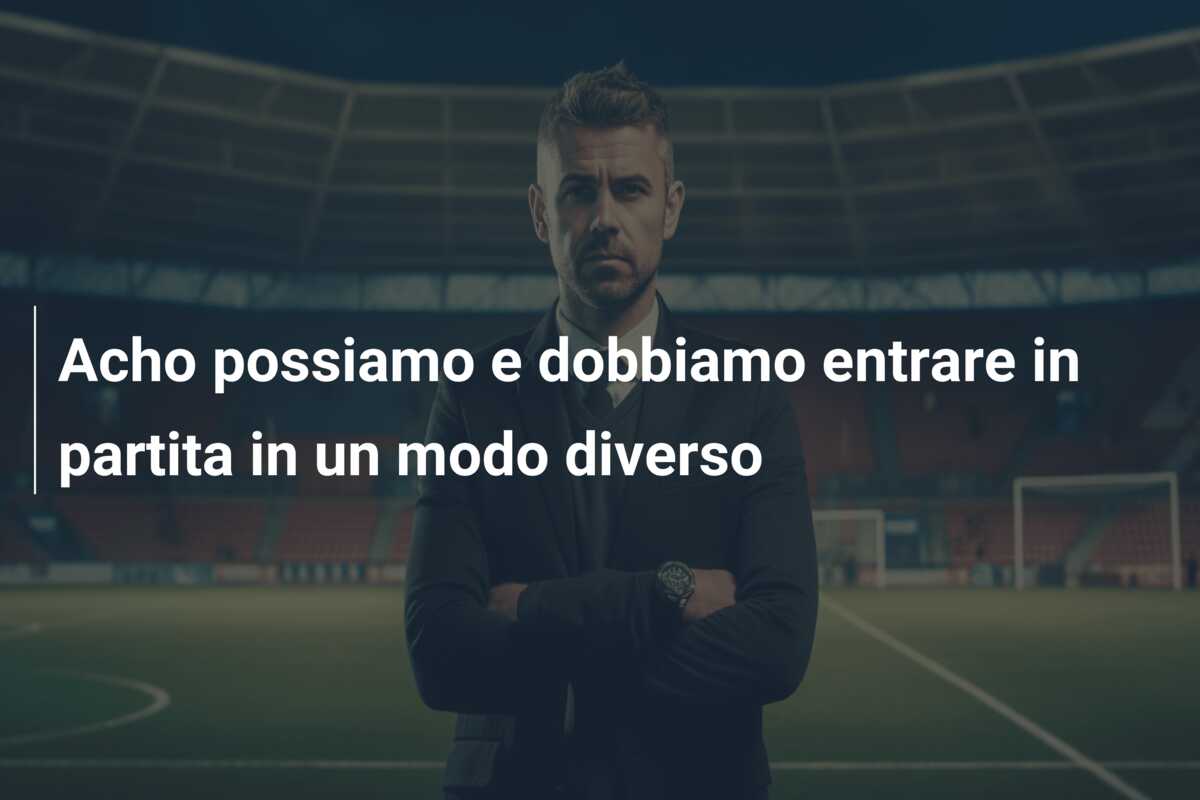 Acho possiamo e dobbiamo entrare in partita in un modo diverso