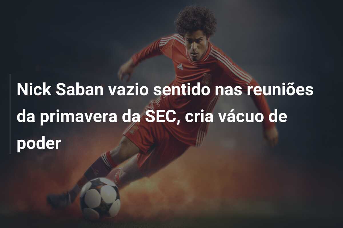 Nick Saban vazio sentido nas reuniões da primavera da SEC, cria vácuo de poder