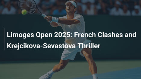 Limoges Open 2025: Französische Duelle und Krejcikova-Sevastova-Thriller