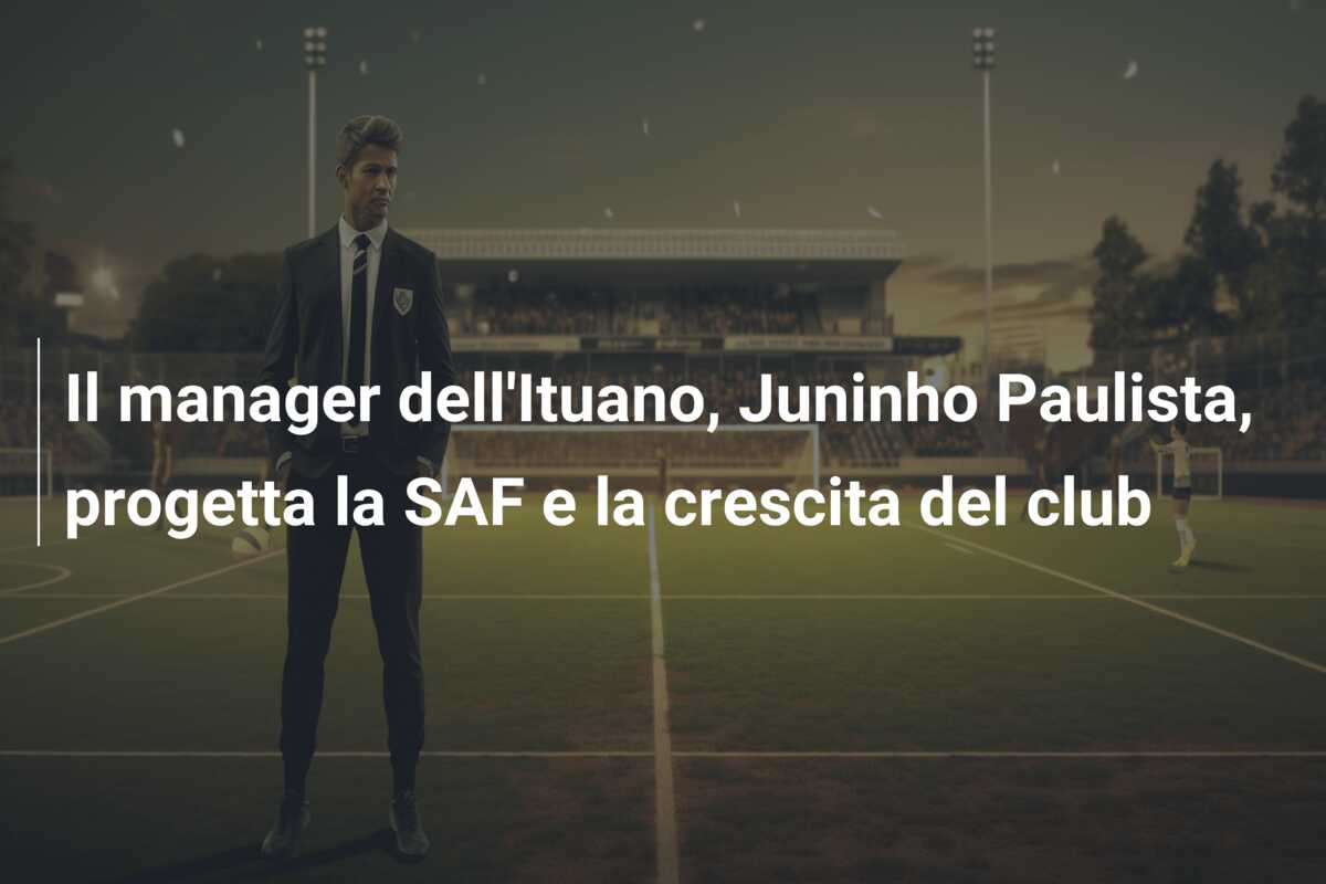 Il manager dell’Ituano, Juninho Paulista, progetta la SAF e la crescita del club