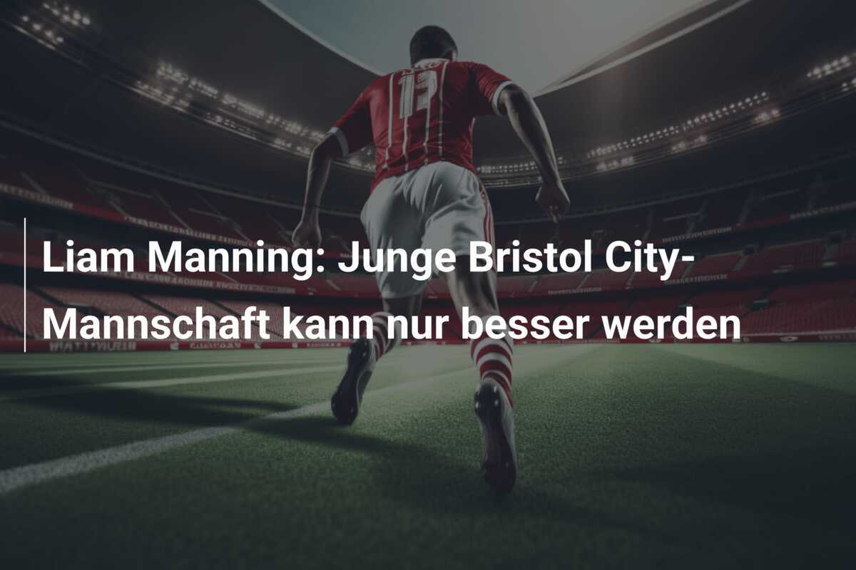 Liam Manning: Junge Bristol City-Mannschaft kann nur besser werden