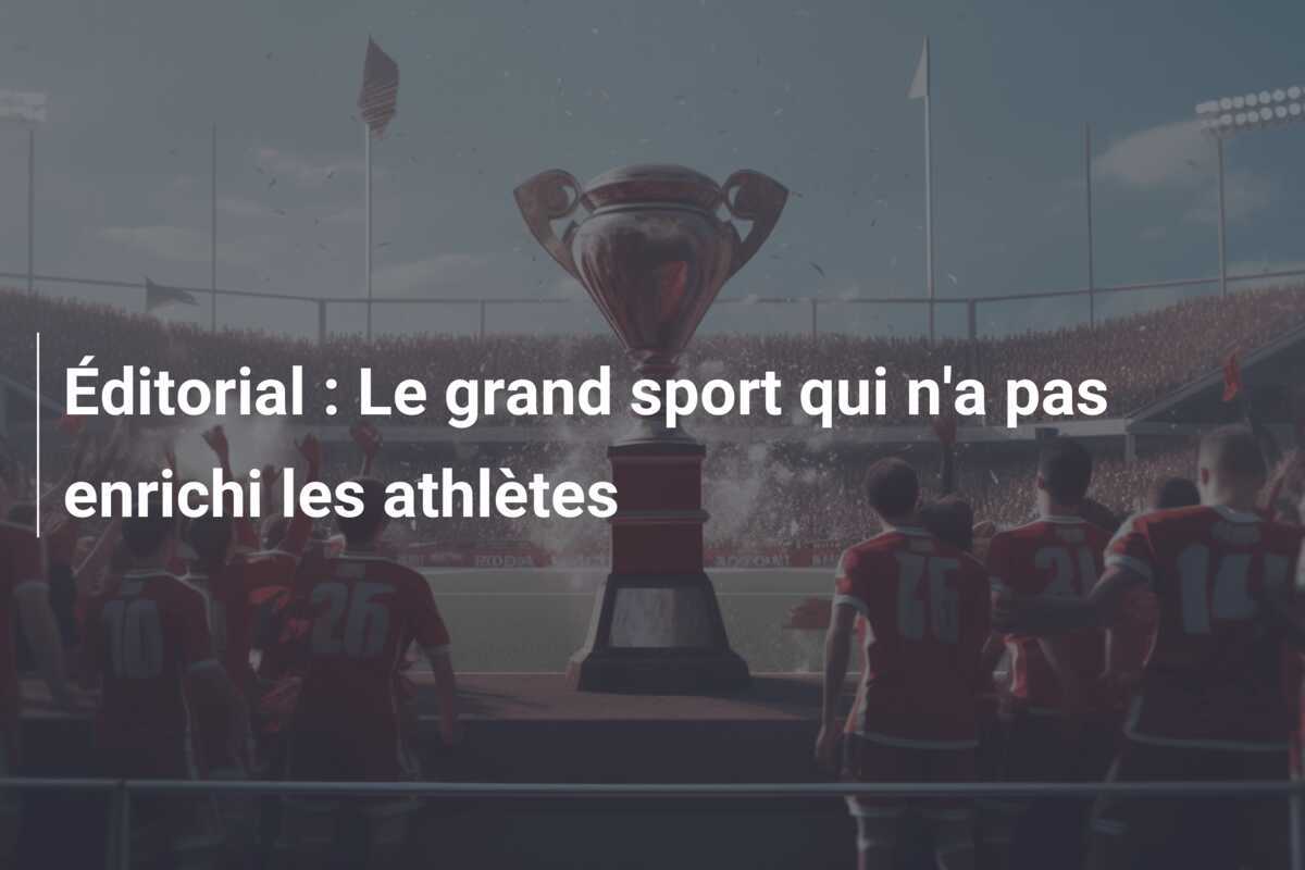 Éditorial : Le grand sport qui n'a pas enrichi les athlètes