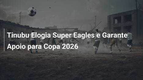 Tinubu Elogia Super Eagles e Garante Apoio para Copa 2026
