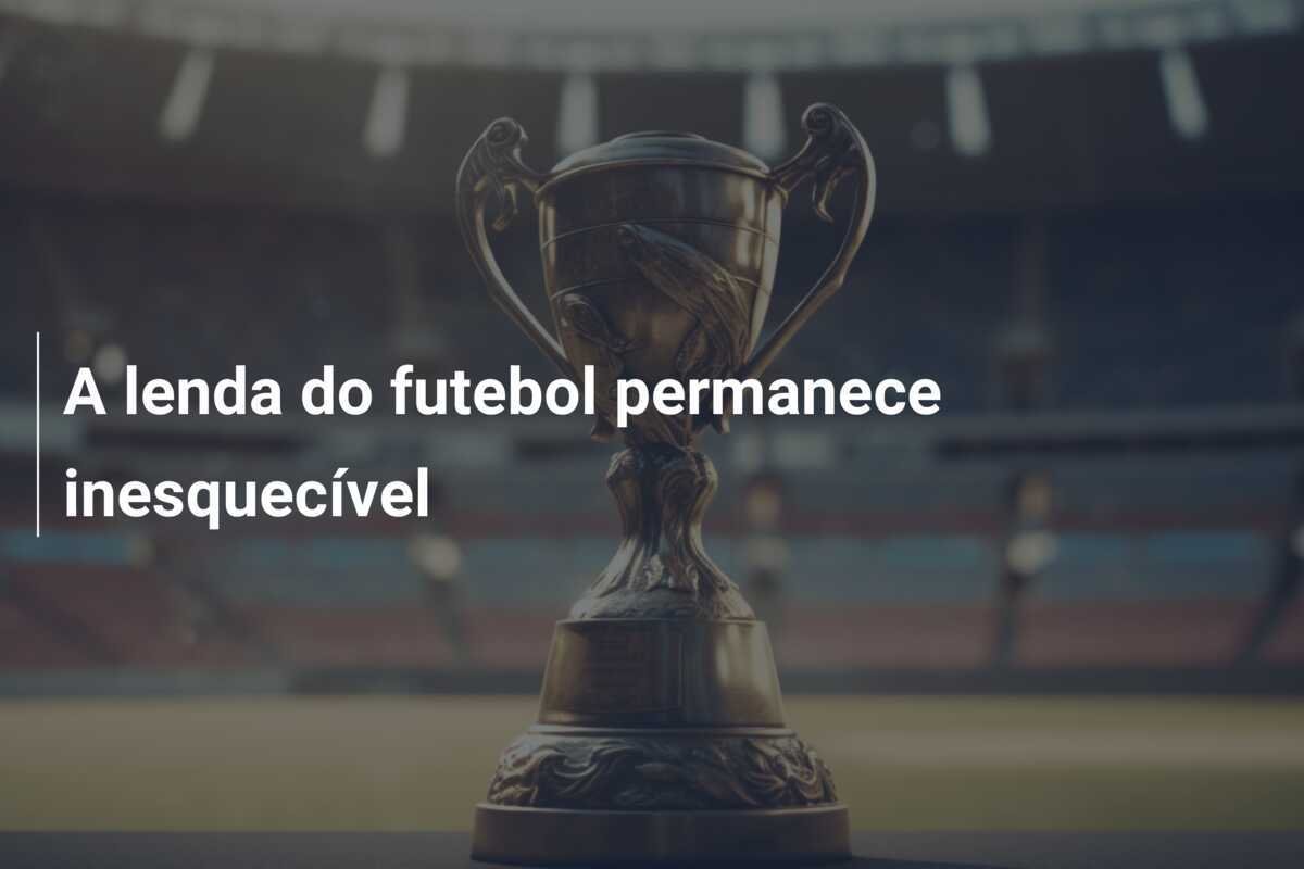 A lenda do futebol permanece inesquecível