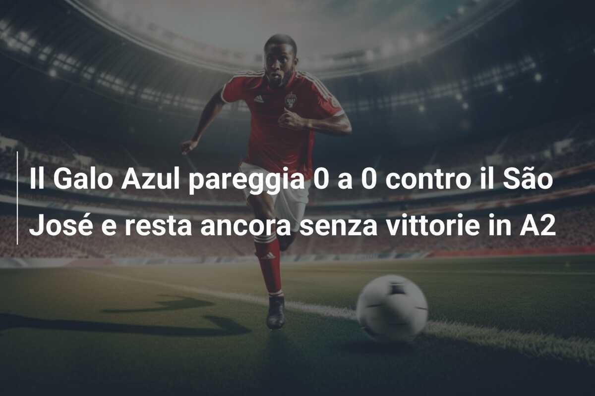 Il Galo Azul pareggia 0 a 0 contro il São José e resta ancora senza vittorie in A2