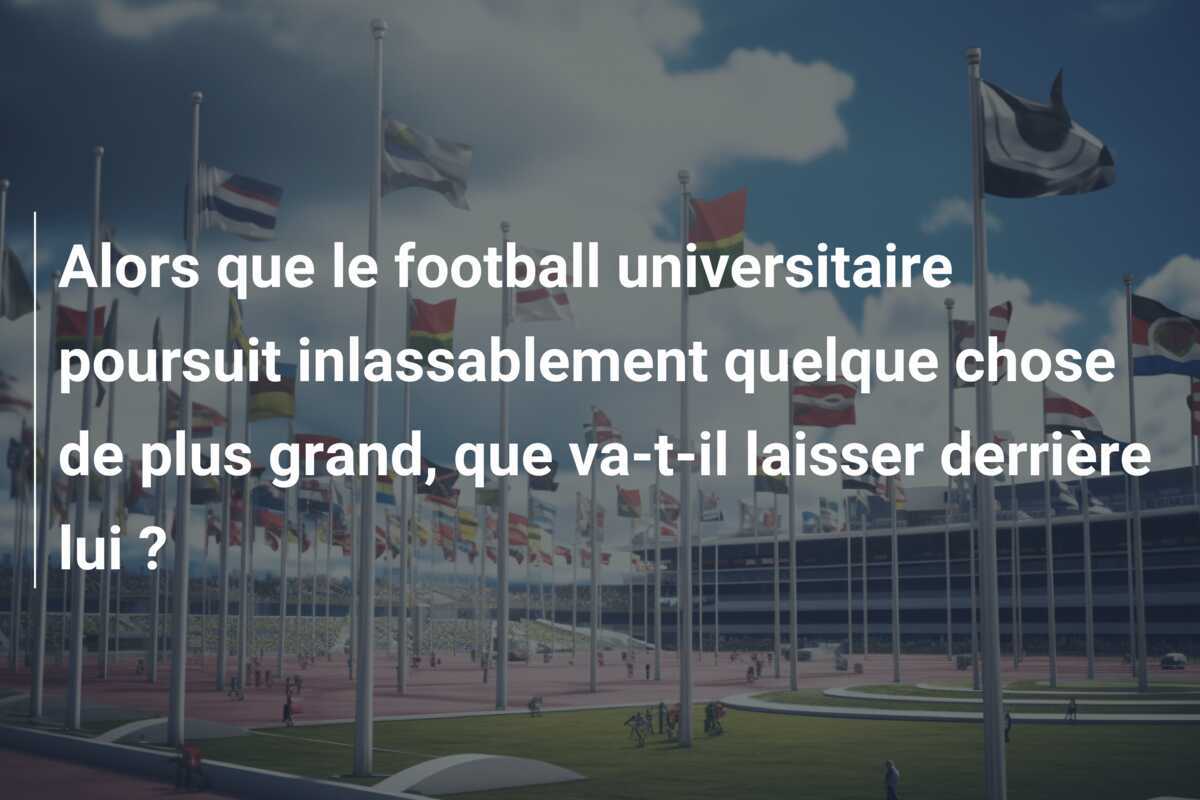Alors que le football universitaire poursuit inlassablement quelque chose de plus grand, que va-t-il laisser derrière lui ?