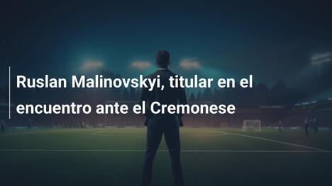 Ruslan Malinovskyi, titular en el encuentro ante el Cremonese