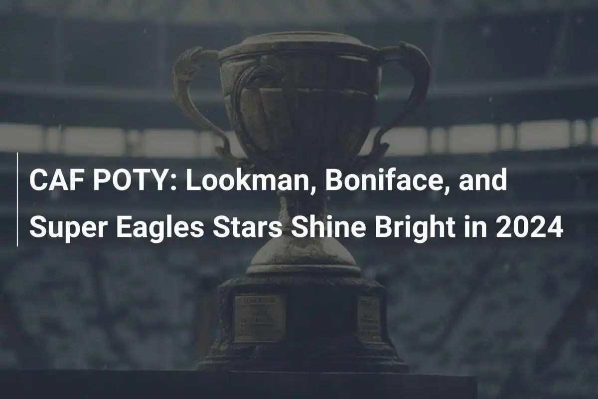 CAF POTY: Lookman, Boniface e le Stelle delle Aquile Super Brillano nel 2024