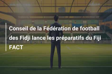 Conseil de la Fédération de football des Fidji lance les préparatifs du Fiji FACT
