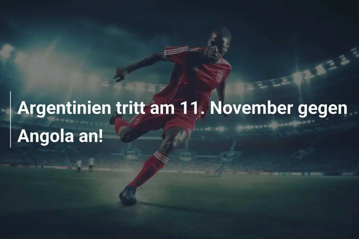 Argentinien tritt am 11. November gegen Angola an!