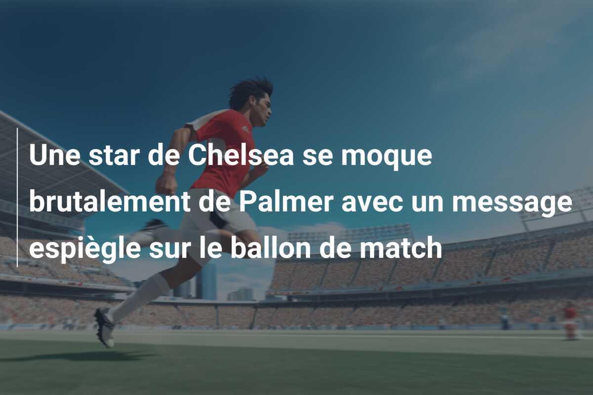 Une star de Chelsea se moque brutalement de Palmer avec un message espiègle sur le ballon de match
