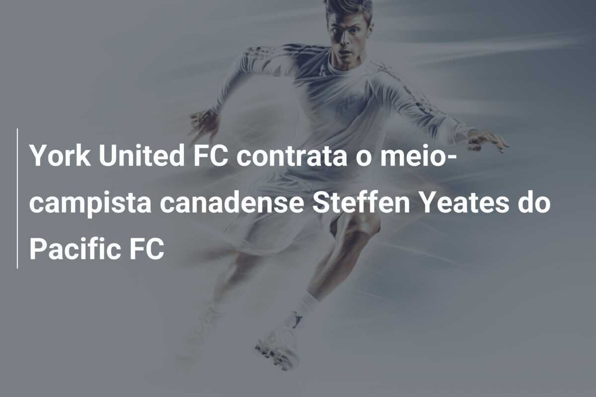 York United FC contrata o meio-campista canadense Steffen Yeates do Pacific FC