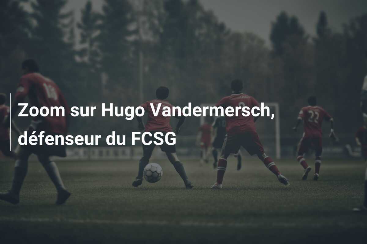 Zoom sur Hugo Vandermersch, défenseur du FCSG