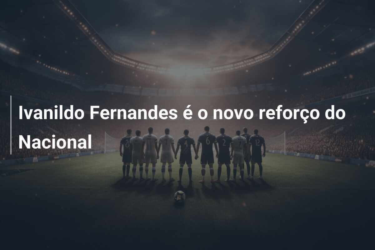 Ivanildo Fernandes é o novo reforço do Nacional
