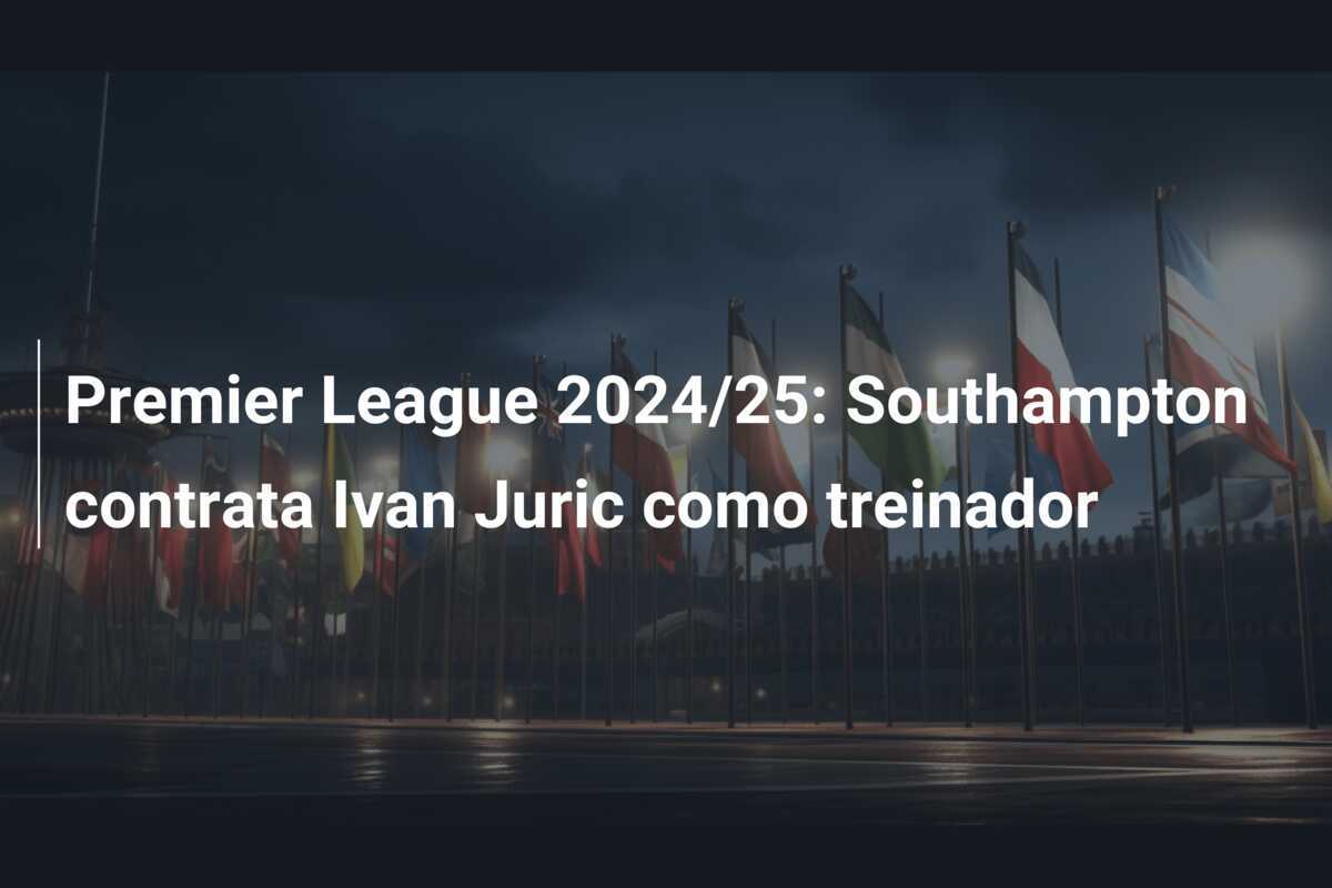 Premier League 2024/25: Southampton contrata Ivan Juric como treinador