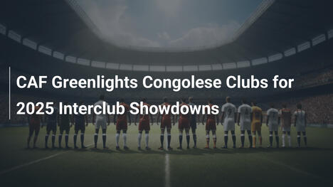 CAF approva i club congolesi per le sfide interclub del 2025