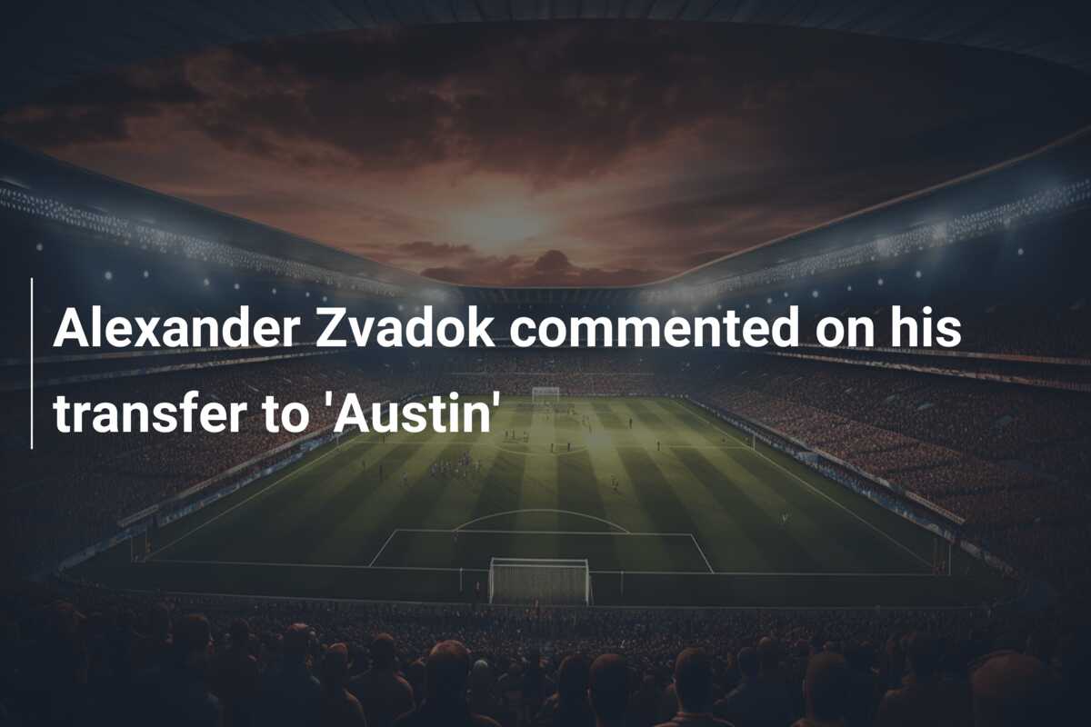 Alexander Zvadok commented on his transfer to ‘Austin’