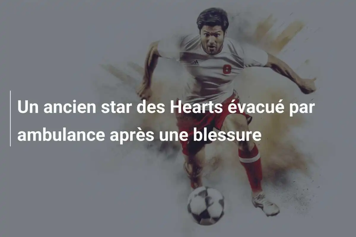 Un ancien star des Hearts évacué par ambulance après une blessure