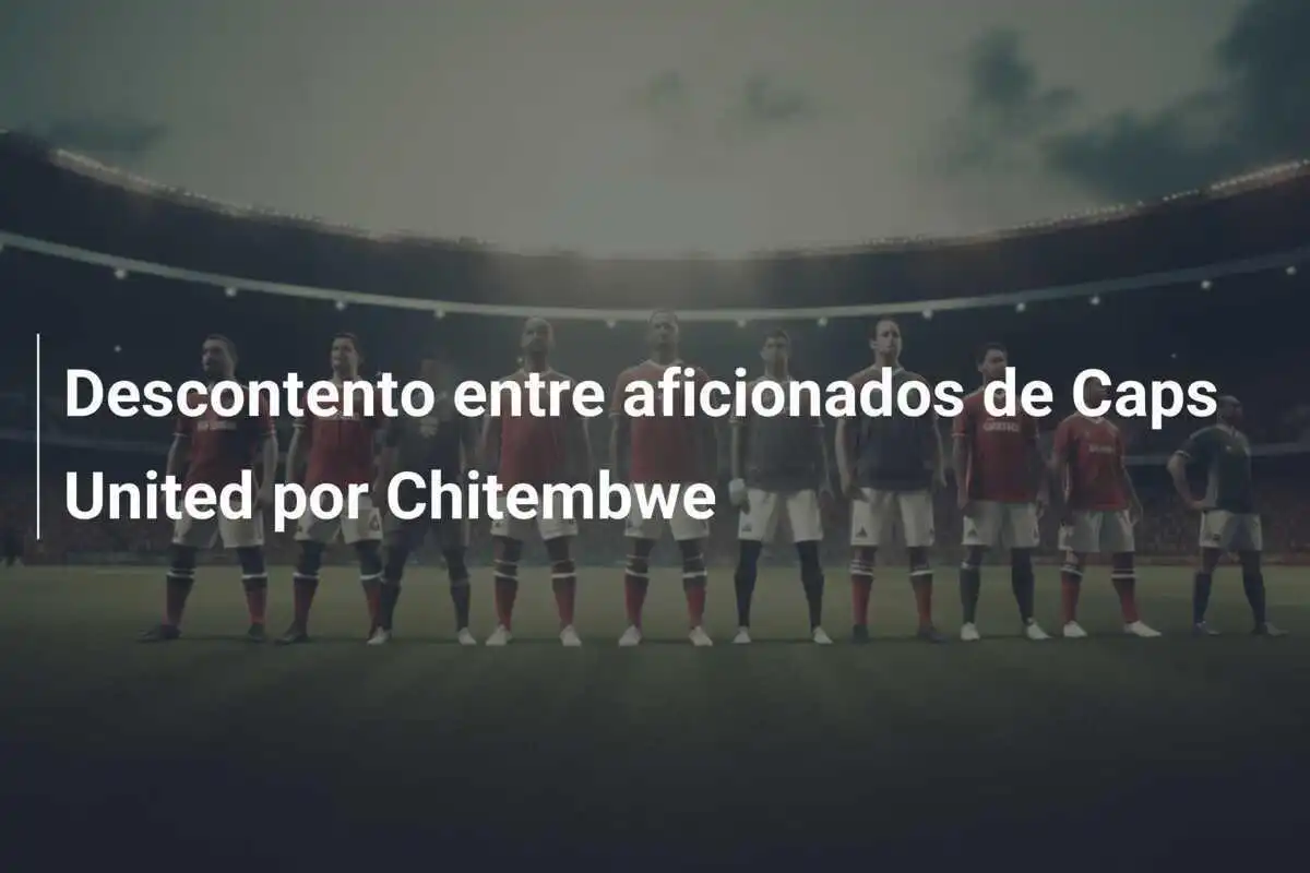 Descontento entre aficionados de Caps United por Chitembwe