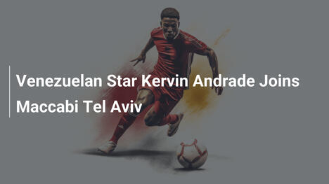 Venezolanischer Star Kervin Andrade wechselt zu Maccabi Tel Aviv