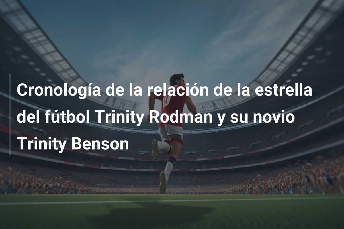 Cronología de la relación de la estrella del fútbol Trinity Rodman y su novio Trinity Benson