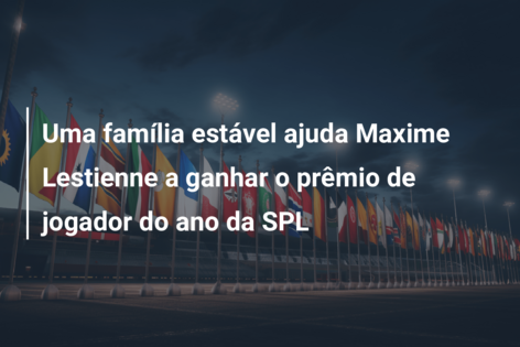 Uma família estável ajuda Maxime Lestienne a ganhar o prêmio de jogador do ano da SPL