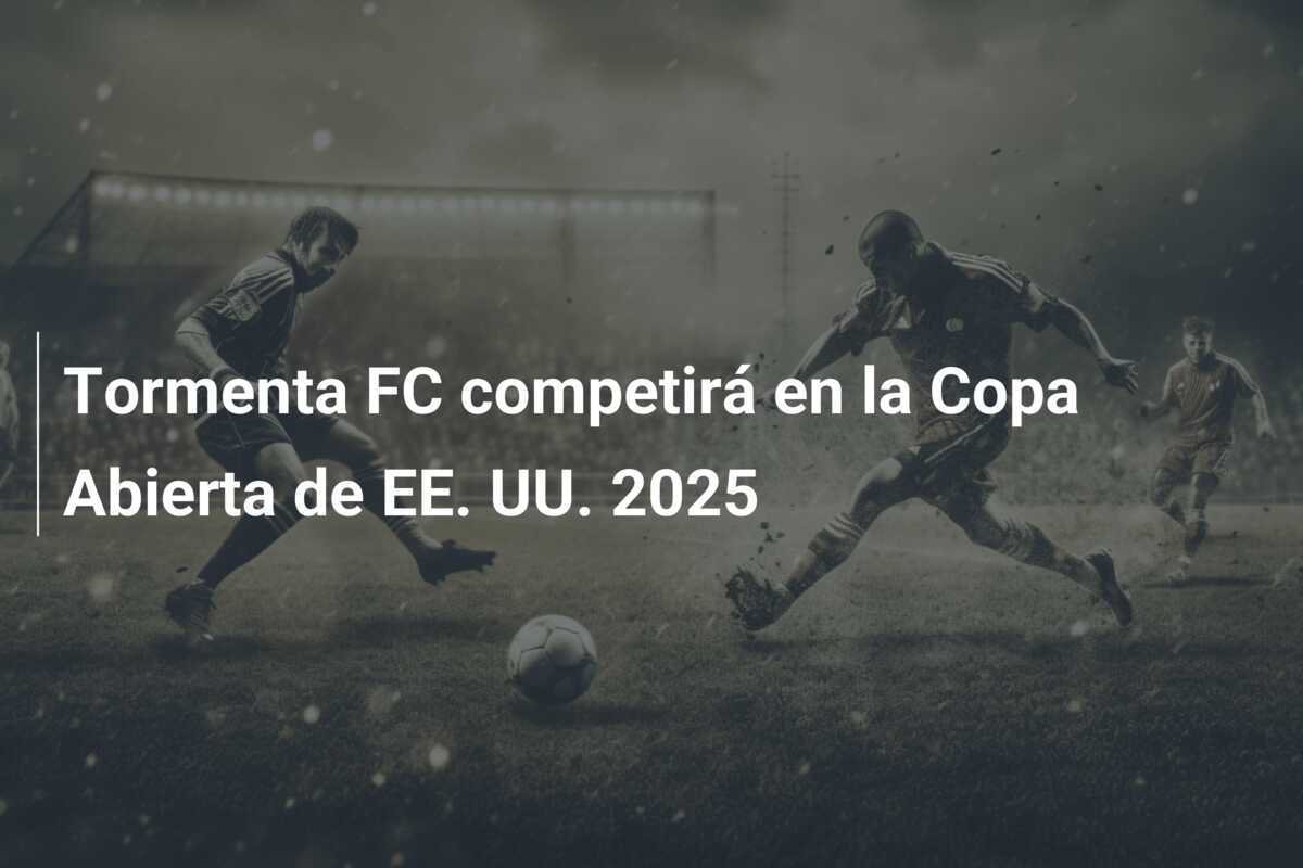 Tormenta FC competirá en la Copa Abierta de EE. UU. 2025