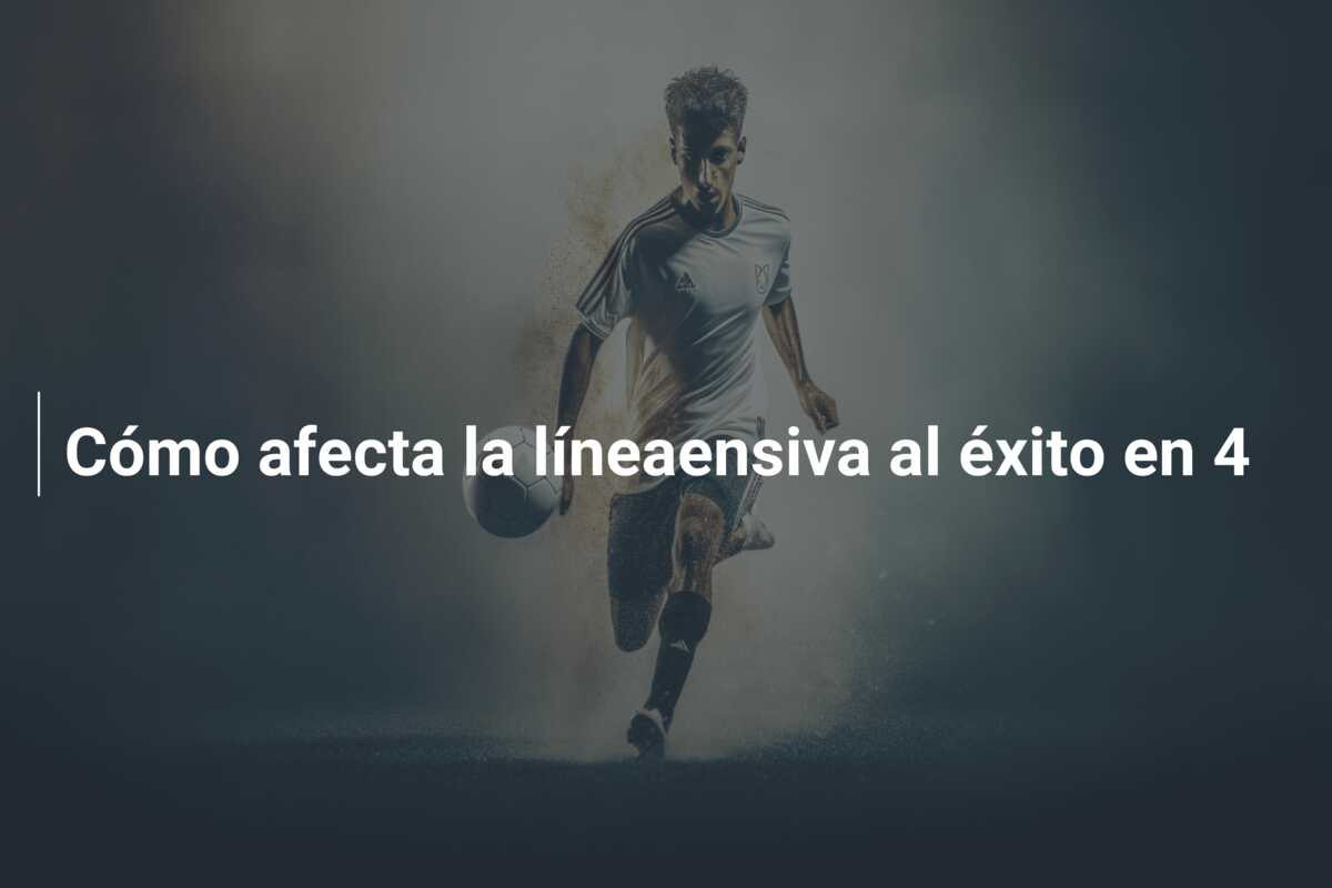 Cómo afecta la líneaensiva al éxito en 4