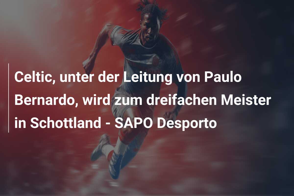 Celtic, unter der Leitung von Paulo Bernardo, wird zum dreifachen Meister in Schottland – SAPO Desporto