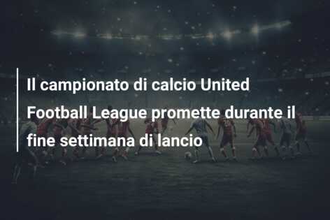 Il campionato di calcio United Football League promette durante il fine settimana di lancio