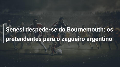 Senesi despede-se do Bournemouth: os pretendentes para o zagueiro argentino