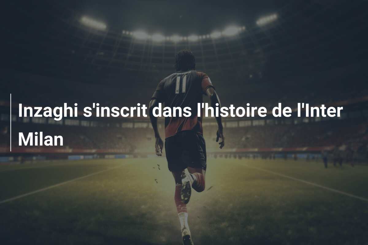 Inzaghi s’inscrit dans l’histoire de l’Inter Milan