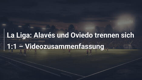 La Liga: Alavés und Oviedo trennen sich 1:1 – Videozusammenfassung
