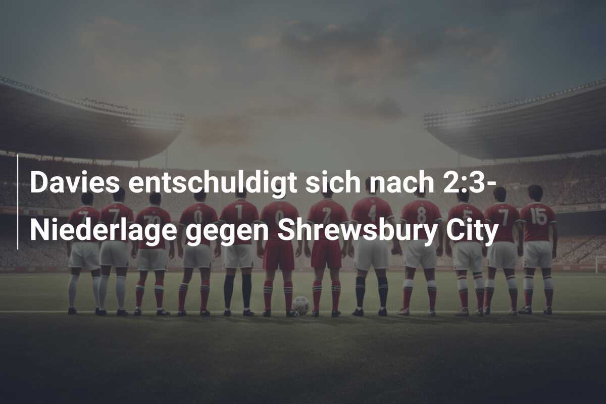 Davies entschuldigt sich nach 2:3-Niederlage gegen Shrewsbury City