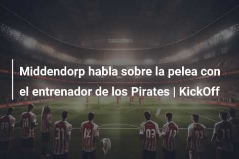 Middendorp habla sobre la pelea con el entrenador de los Pirates | KickOff