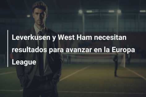 Leverkusen y West Ham necesitan resultados para avanzar en la Europa League