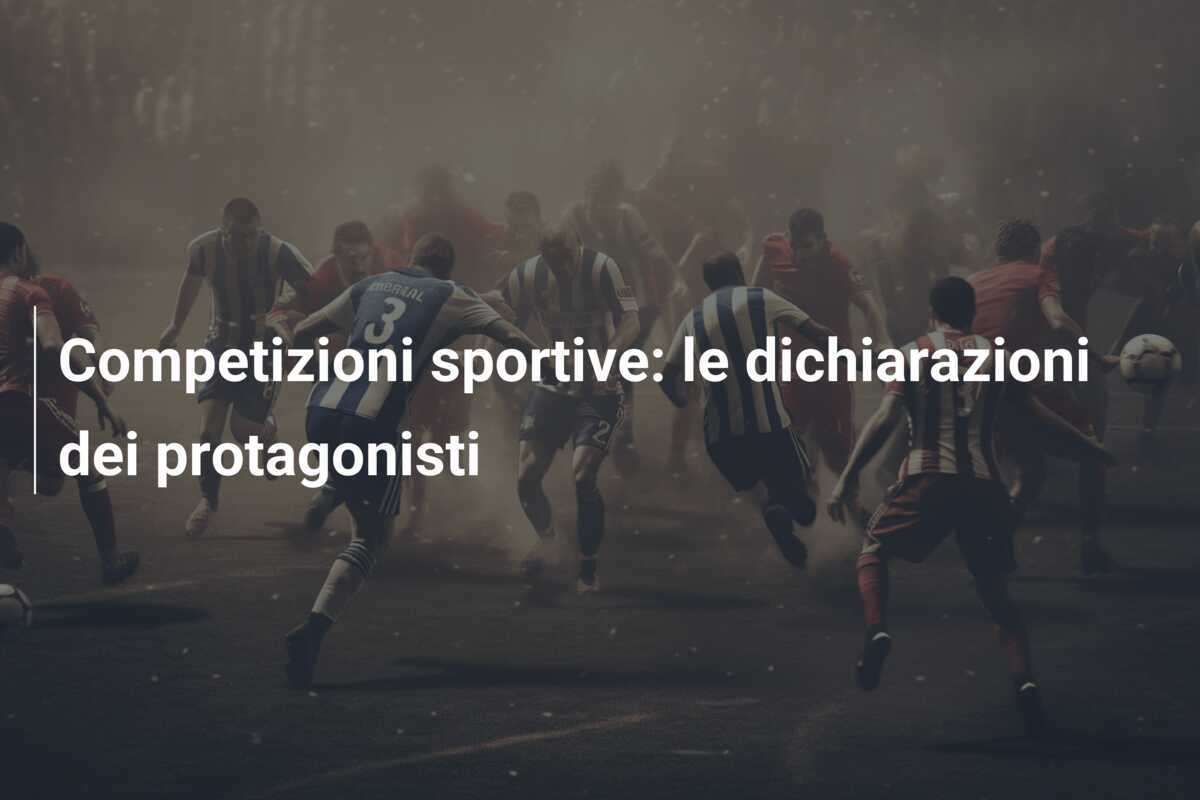 Competizioni sportive: le dichiarazioni dei protagonisti