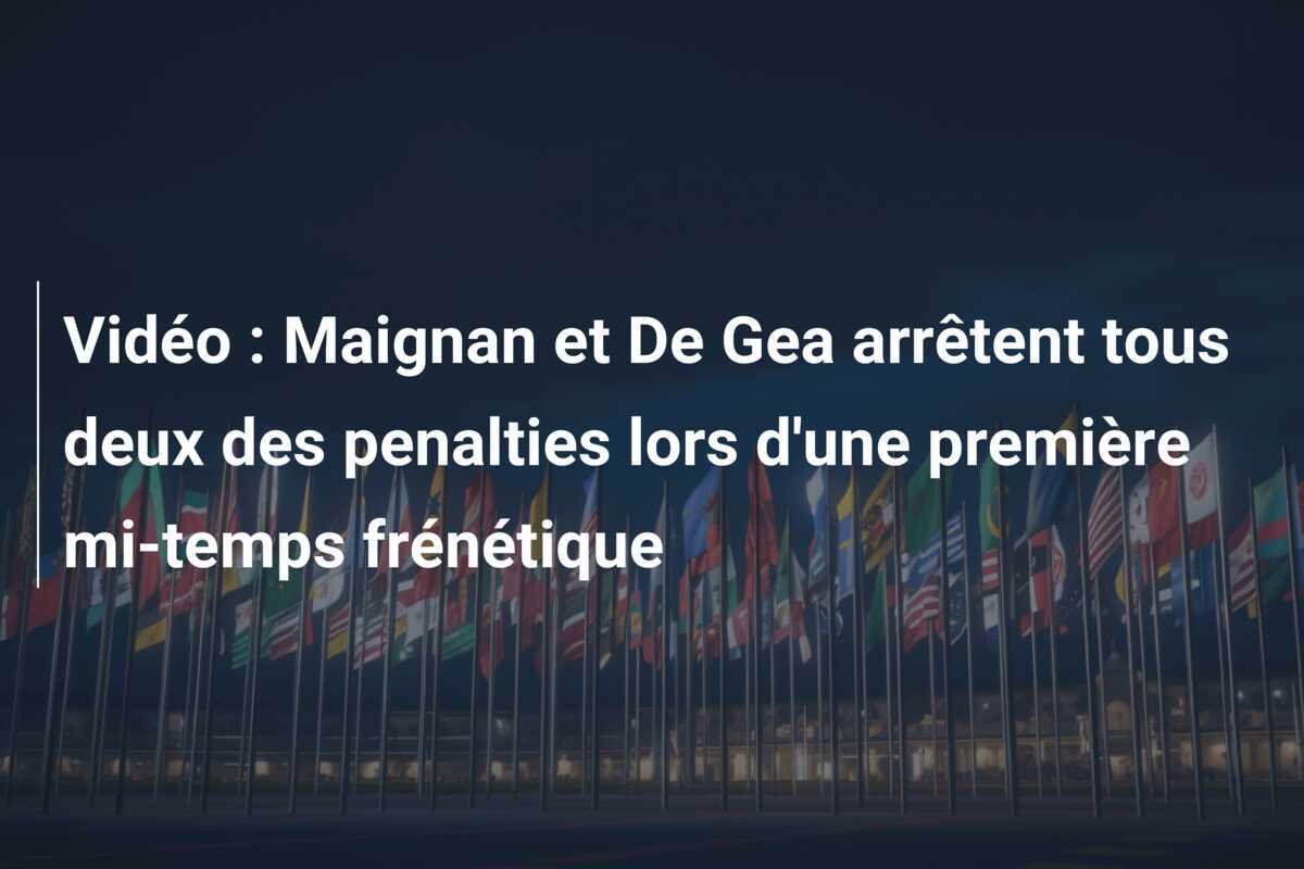Vidéo : Maignan et De Gea arrêtent tous deux des penalties lors d'une première mi-temps frénétique