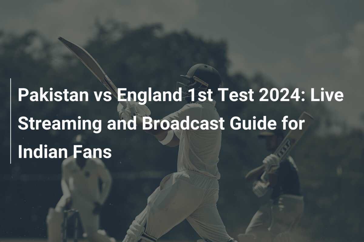 Pakistan vs England 1st Test 2024 Live Streaming and Broadcast Guide