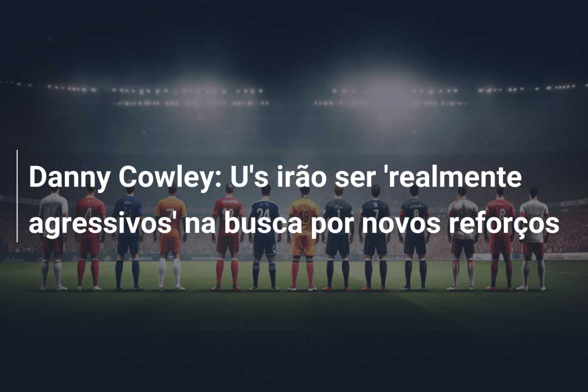Danny Cowley: U’s irão ser ‘realmente agressivos’ na busca por novos reforços
