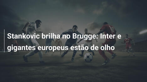 Stankovic brilha no Brugge: Inter e gigantes europeus estão de olho