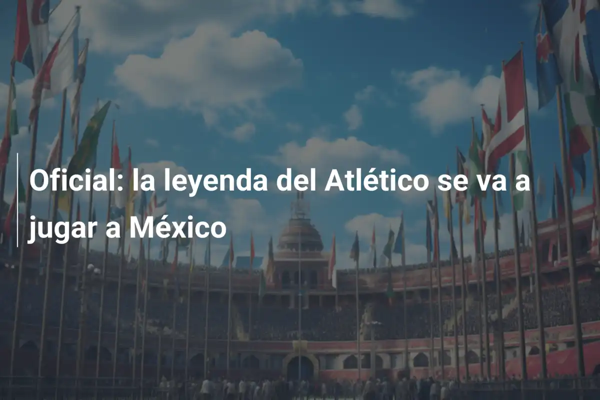 Oficial: la leyenda del Atlético se va a jugar a México